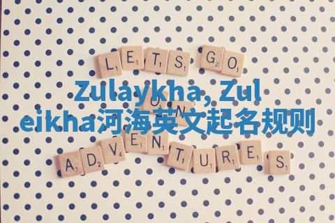 Zulaykha, Zuleikha河海英文起名规则